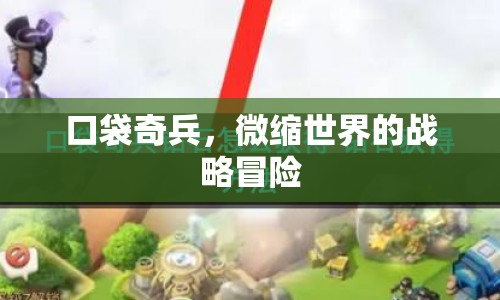 口袋奇兵，微縮世界的戰(zhàn)略冒險(xiǎn)之旅