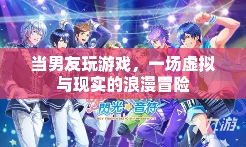 男友沉迷游戲，現(xiàn)實(shí)與虛擬的浪漫冒險(xiǎn)