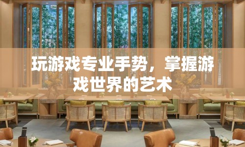 掌握游戲世界的藝術(shù)，專業(yè)手勢助你稱霸游戲