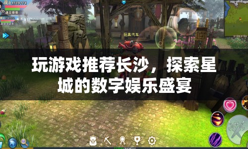 探索星城，長沙的數(shù)字娛樂盛宴等你來挑戰(zhàn)