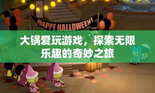 大鍋的奇妙游戲之旅，探索無限樂趣的冒險