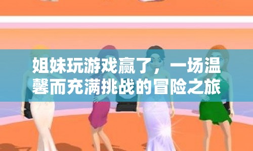 姐妹溫馨冒險(xiǎn)，挑戰(zhàn)與勝利之旅