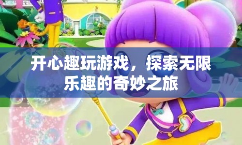 開心趣玩游戲，探索無限樂趣的奇妙之旅