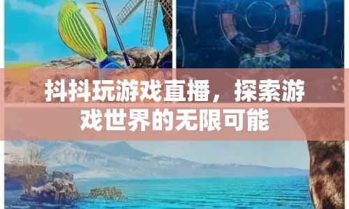 抖抖玩游戲直播，探索游戲世界的無限可能