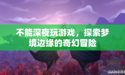 探索夢境邊緣，奇幻冒險的深夜禁忌