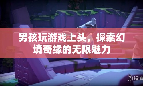 男孩沉迷幻境奇緣，探索游戲世界的無(wú)限魅力