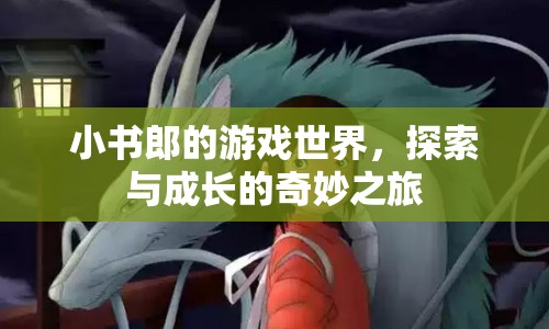 小書郎的游戲世界，探索與成長的奇妙之旅