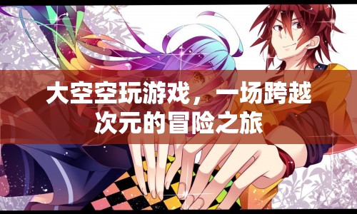 大空空游戲，跨越次元的冒險之旅