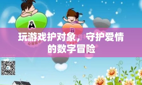 守護(hù)愛(ài)情的數(shù)字冒險(xiǎn)，在游戲中護(hù)愛(ài)