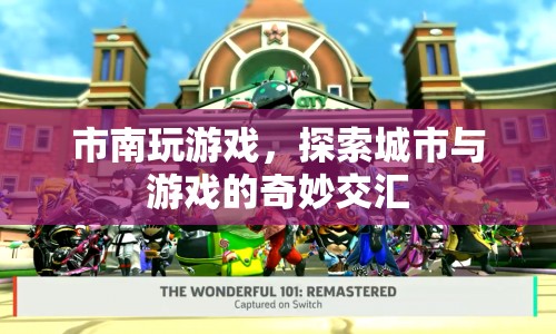 市南游戲，探索城市與游戲的奇妙交匯點(diǎn)
