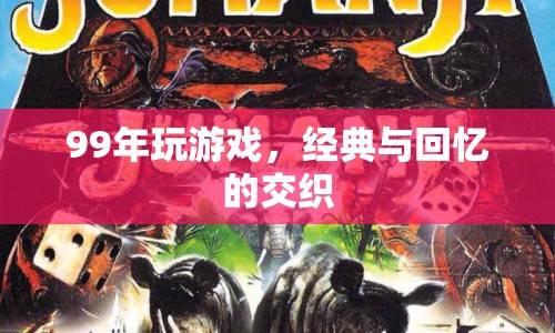 99年經(jīng)典游戲，回憶與經(jīng)典的交織