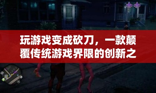 玩游戲變成砍刀，顛覆傳統(tǒng)游戲界限的創(chuàng)新之作