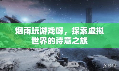 探索虛擬世界的詩意之旅，煙雨玩游戲