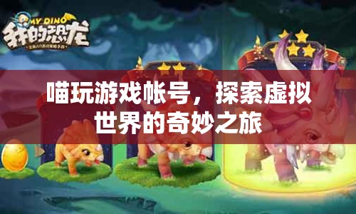 探索虛擬世界的奇妙之旅，喵玩游戲帳號