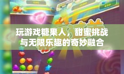 糖果人，甜蜜挑戰(zhàn)與無限樂趣的奇妙融合