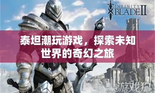 探索未知世界的奇幻之旅，泰坦潮玩引領(lǐng)游戲新風(fēng)尚