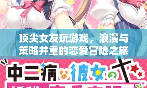 浪漫策略之旅，頂尖女友陪你玩游戲