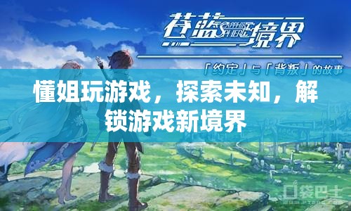 解鎖游戲新境界，懂姐帶你探索未知