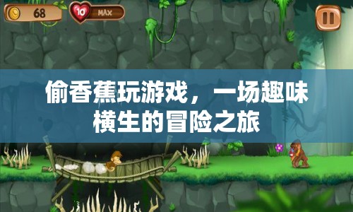 偷香蕉玩游戲，一場(chǎng)趣味橫生的冒險(xiǎn)之旅