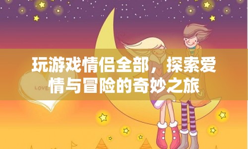 情侶共赴冒險，探索愛情與游戲的奇妙之旅