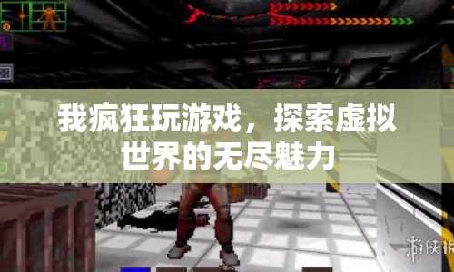 探索虛擬世界的無(wú)盡魅力，我瘋狂玩游戲