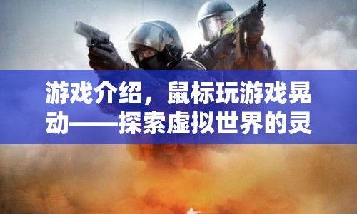 靈動之旅，鼠標操控下的虛擬世界探索游戲
