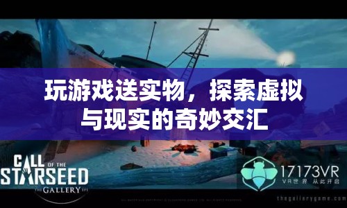 游戲送實物，探索虛擬與現(xiàn)實的交匯奇妙體驗