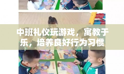 寓教于樂，中班禮儀游戲助力孩子養(yǎng)成良好習(xí)慣