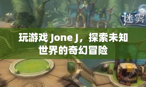 Jone J，探索未知世界的奇幻冒險(xiǎn)之旅