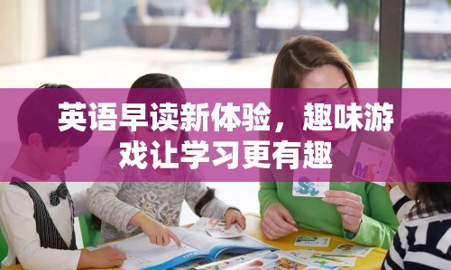 英語(yǔ)早讀新體驗(yàn)，趣味游戲讓學(xué)習(xí)更有趣
