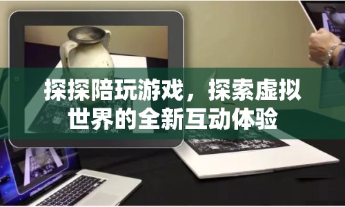 探探陪玩游戲，探索虛擬世界的全新互動體驗