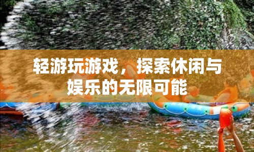 探索休閑與娛樂的無限可能，輕游玩游戲