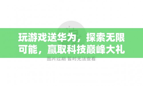 玩游戲贏華為，探索科技巔峰