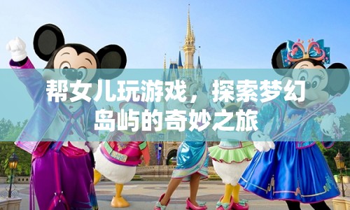 探索夢幻島嶼，父女共游，奇妙之旅啟程