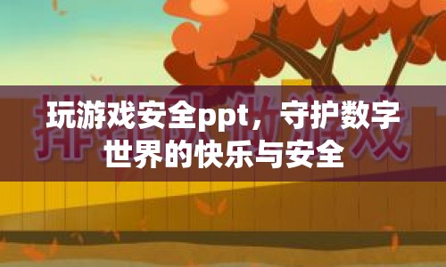守護(hù)數(shù)字世界的快樂與安全，玩游戲安全ppt指南