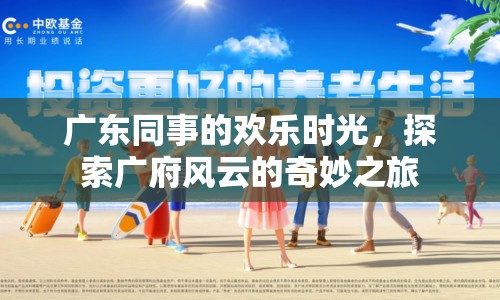 探索廣府風(fēng)云，廣東同事的歡樂(lè)時(shí)光