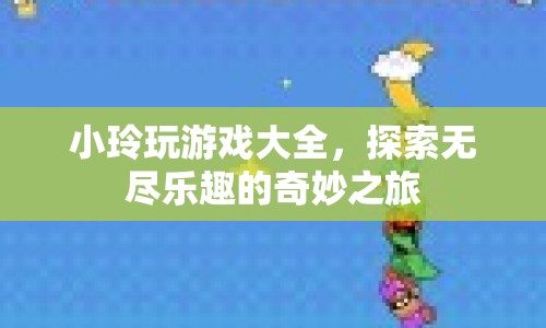 小玲的游戲奇妙之旅，探索無盡樂趣