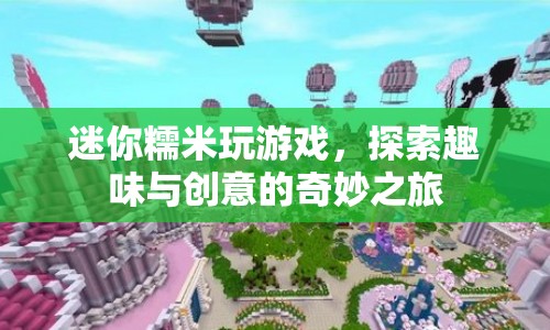 探索趣味與創(chuàng)意，迷你糯米的游戲之旅
