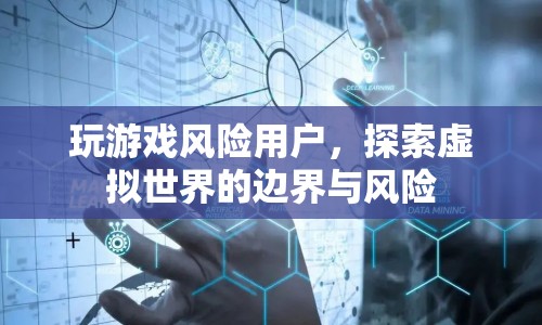 探索虛擬世界，游戲玩家的邊界與風(fēng)險