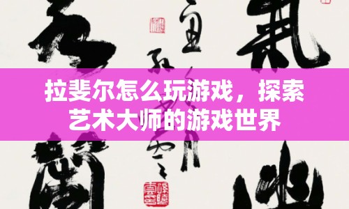 拉斐爾的游戲世界探索，藝術(shù)大師的游戲之旅