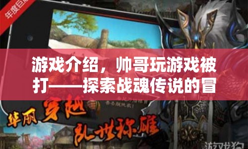 戰(zhàn)魂傳說(shuō)，帥哥的冒險(xiǎn)之旅，游戲挑戰(zhàn)與被打經(jīng)歷