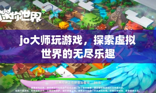探索虛擬世界的無盡樂趣，Jo大師的游戲之旅