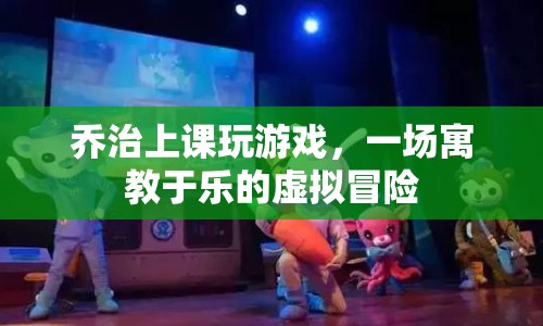 寓教于樂(lè)，喬治的虛擬冒險(xiǎn)課堂