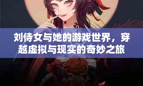 劉侍女，穿越虛擬與現(xiàn)實的奇妙之旅