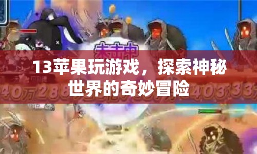 探索神秘世界的奇妙冒險(xiǎn)，13蘋果帶你暢游游戲世界