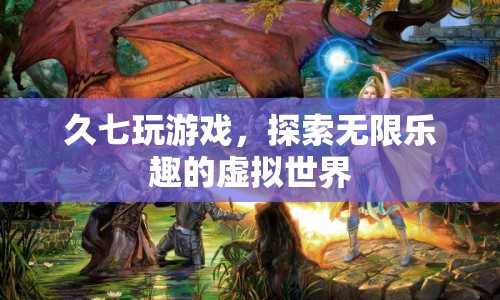 探索無限樂趣，久七帶你暢游虛擬世界