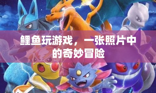 鯉魚玩游戲，一張照片中的奇妙冒險之旅