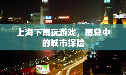 雨幕中的城市探險，上海下雨玩游戲