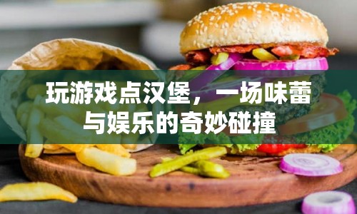 漢堡與游戲的奇妙碰撞，味蕾與娛樂的雙重盛宴