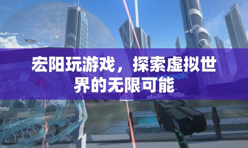 宏陽(yáng)探索虛擬世界的無限可能
